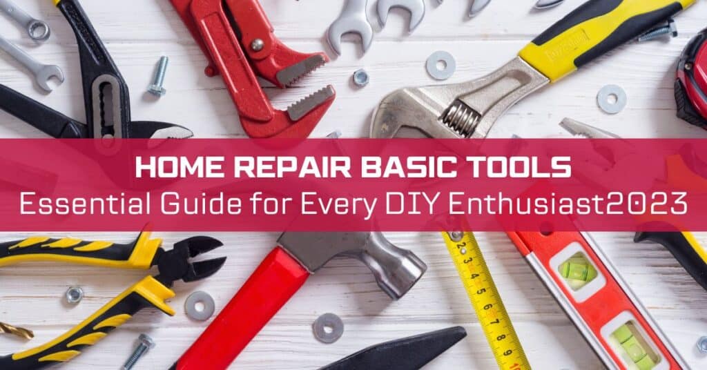 Essential Home Repair Tools: DIY Enthusiast Guide 2023