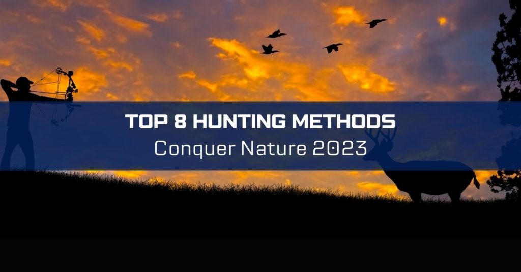 Top 8 Hunting Methods Conquer Nature 2023
